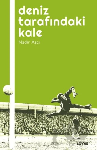 Deniz Tarafındaki Kale - Futbol Üzerine Yazılar I – Nadir Aşçı – Loras Kitap kitap kapağı