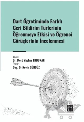 Dart Öğretiminde Farklı Geri Bildirim Türlerinin Öğrenmeye Etkisi ve Öğrenci Görüşlerinin İncelenmesi – Mert Mazhar Erduran – Gazi Kitabevi kitap kapağı