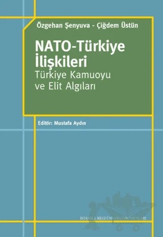 Nato-Türkiye İlişkileri Türkiye Kamuoyu ve Elit Algıları – Çiğdem Üstün, Özgehan Şenyuva – İstanbul Bilgi Üniversitesi Yayınları kitap kapağı