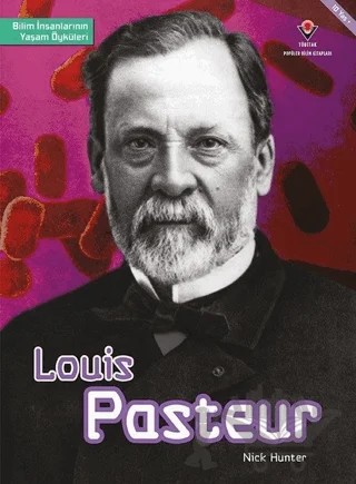 Louis Pasteur - Bilim İnsanlarının Yaşam Öyküleri – Nick Hunter – TÜBİTAK Yayınları kitap kapağı