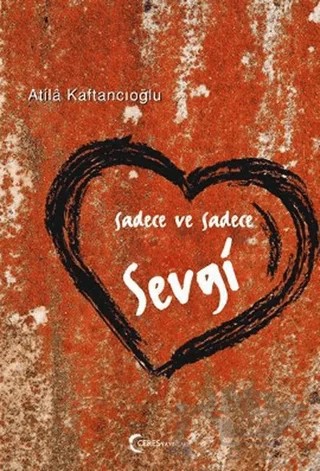 Sadece ve Sadece Sevgi – Atila Kaftancıoğlu – Ceres Yayınları kitap kapağı