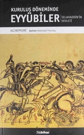 Kuruluş Döneminde Eyyubiler - Selahaddin'in Devleti – Ali Beyyumi – Nubihar Yayınları kitap kapağı