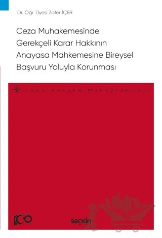 Ceza Muhakemesinde Gerekçeli Karar Hakkının Anayasa Mahkemesine Bireysel Başvuru Yoluyla Korunması – Zafer İçer – Seçkin Yayıncılık kitap kapağı