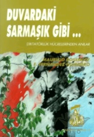 Duvardaki Sarmaşık Gibi Diktatörlük Hücrelerinden Anılar – Eluterio Fernandez Huidobro, M. Rosencof – Belge Yayınları kitap kapağı