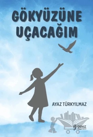 Gökyüzüne Uçacağım – Ayaz Türkyılmaz – Deniz Yayınevi kitap kapağı