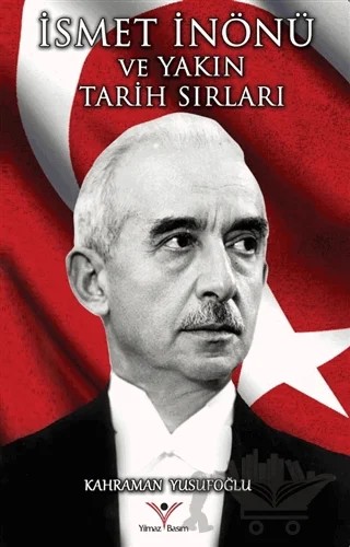 İsmet İnönü ve Yakın Tarih Sırları – Kahraman Yusufoğlu – Yılmaz Basım kitap kapağı