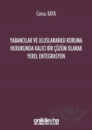 Yabancılar ve Uluslararası Koruma Hukukunda Kalıcı Bir Çözüm Olarak Yerel Entegrasyon – Cansu Kaya – On İki Levha Yayınları kitap kapağı