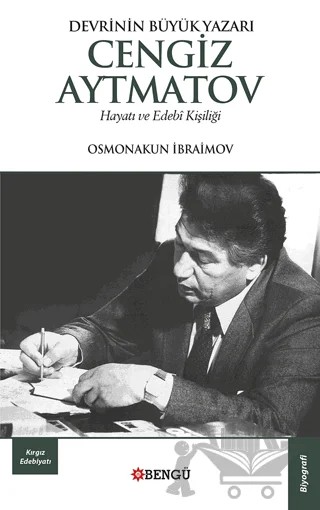 Devrinin Büyük Yazarı Cengiz Aytmatov Hayatı ve Edebi Kişiliği – Osmonakun İbraimov – Bengü Yayınları kitap kapağı