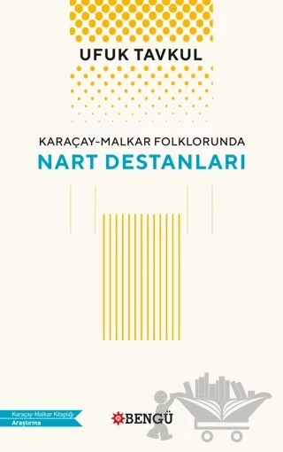 Karaçay - Malkar Folklorunda Nart Destanları – Ufuk Tavkul – Bengü Yayınları kitap kapağı