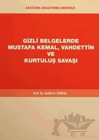 Gizli Belgelerde Mustafa Kemal, Vahdettin ve Kurtuluş Savaşı – Salahi R. Sonyel – Atatürk Araştırma Merkezi kitap kapağı