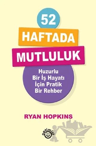 52 Haftada Mutluluk Huzurlu Bir İş Hayatı İçin Pratik Bir Rehber – Ryan Hopkins – Optimist Kitap kitap kapağı