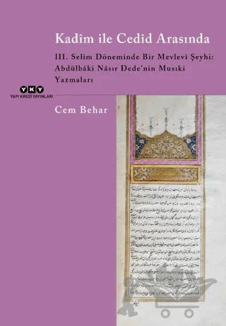 Kadim ile Cedid Arasında - III. Selim Döneminde Bir Mevlevi Şeyhi: Abdülbaki Nasır Dede’nin Musıki Yazmaları – Cem Behar – Yapı Kredi Yayınları kitap kapağı