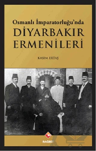 Osmanlı İmparatorluğu’nda Diyarbakır Ermenileri – Kasım Ertaş – Rağbet Yayınları kitap kapağı