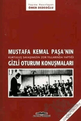 Mustafa Kemal Paşa’nın Kurtuluş Savaşımızın Zor Yıllarında Yaptığı Gizli Oturum Konuşmaları – Ömer Dedeoğlu – Kastaş Yayınları kitap kapağı