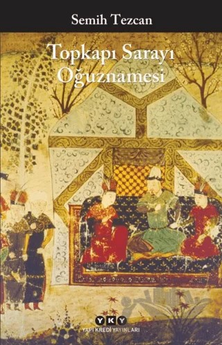 Topkapı Sarayı Oğuznamesi – Semih Tezcan – Yapı Kredi Yayınları kitap kapağı