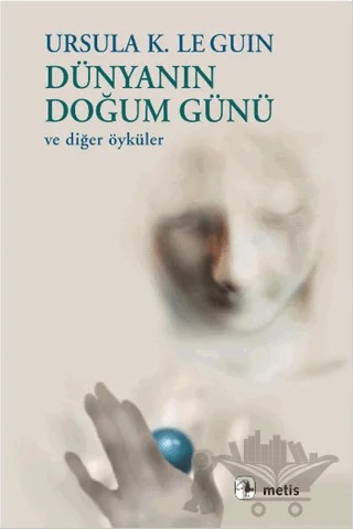 Dünyanın Doğum Günü ve Diğer Öyküler – Ursula K. Le Guin – Metis Yayınları kitap kapağı