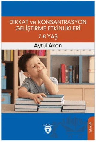 Dikkat ve Konsantrasyon Geliştirme Etkinlikleri 7-8 Yaş – Aytül Akan – Dorlion Yayınları kitap kapağı