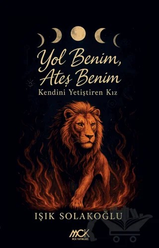 Yol Benim, Ateş Benim - Kendini Yetiştiren Kız – Işık Solakoğlu – MCK Yayınları kitap kapağı