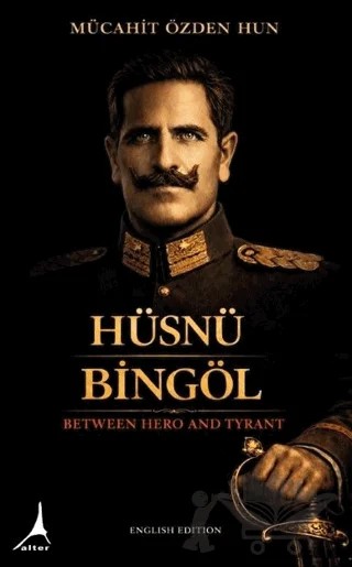 Hüsnü Bingöl: Between Hero and Tyrant – Mücahit Özden Hun – Alter Yayıncılık kitap kapağı