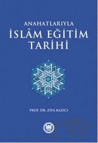 Anahatlarıyla İslam Eğitim Tarihi – Ziya Kazıcı – Marmara Üniversitesi İlahiyat Fakültesi Vakfı kitap kapağı