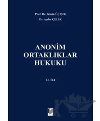 Anonim Ortaklıklar Hukuku 1. Cilt – Aydın Çelik, Güzin Üçışık – Adalet Yayınevi kitap kapağı