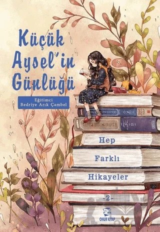 Küçük Aysel'in Günlüğü - Hep Farklı Hikayeler 2 – Bedriye Arık Çambel – Onur Kitap kitap kapağı