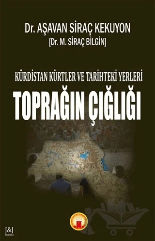 Kürdistan Kürtler ve Tarihteki Yerleri - Toprağın Çığlığı – Aşavan Siraç Kekuyon, Siraç Bilgin – J&J Yayınları kitap kapağı