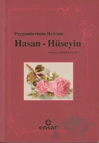 Peygamberin İki Gülü Hasan - Hüseyin – Ahmet Lütfi Kazancı – Ensar Neşriyat kitap kapağı
