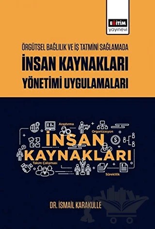 Örgütsel Bağlılık ve İş Tatmini Sağlamada İnsan Kaynakları Yönetimi Uygulamaları – İsmail Karakulle – Eğitim Yayınevi - Bilimsel Eserler kitap kapağı