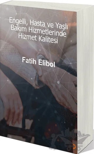 Engelli, Hasta ve Yaşlı Bakım Hizmetlerinde Hizmet Kalitesi – Fatih Elibol – Cinius Yayınları kitap kapağı