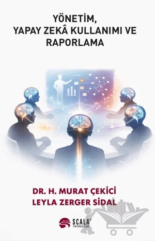Yönetim, Yapay Zeka Kullanımı ve Raporlama – H. Murat Çekici, Leyla Zerger Sidal – Scala Yayıncılık kitap kapağı