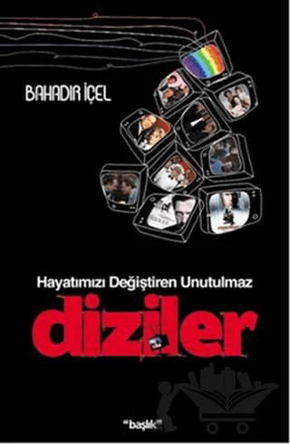 Hayatımızı Değiştiren Unutulmaz Diziler – Bahadır İçel – Başlık Yayınları kitap kapağı