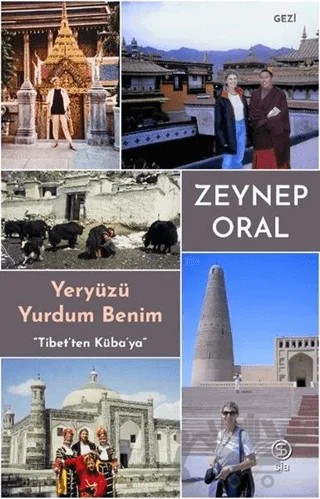Yeryüzü Yurdum Benim - Tibetten Kübaya – Zeynep Oral – Sia Kitap kitap kapağı