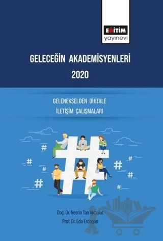 Geleceğin Akademisyenleri 2020 - Gelenekselden Dijitale İletişim Çalışmaları – Eda Erdoğan, Nesrin Tan Akbulut – Eğitim Yayınevi - Bilimsel Eserler kitap kapağı