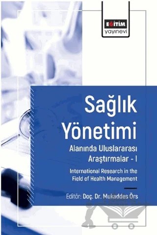 Sağlık Yönetimi Alanında Uluslararası Araştırmalar I – Mukaddes Örs, Lütfiye Tekpınar, Kpèdétin Sandrine Hounkpe, Ahmet Hayyani, Adil Aydoğdu, Ali Göde, Mehmet Yorulmaz, Mesude Uluşen, Ayşe Albay, Hamiyet Kantarcıoğlu, Mehmet Atam, Nülüfer Kılıç, Nesrin Akca, Candoğan Akca, Murat Sezgin, İzzet Şehriye Torpuş, Özcan Koç – Eğitim Yayınevi - Bilimsel Eserler kitap kapağı