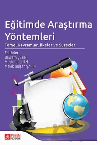 Eğitimde Araştırma Yöntemleri: Temel Kavramlar, İlkeler ve Süreçler – Bayram Çetin, Burcu Yavuz Tabak, Demet Şahin Kalyon, Eda Gürlen, Gülşen Taşdelen Teker, Leyla Yılmaz Fındık, Melehat Gezer, Melek Gülşah Şahin, Mustafa İlhan, Nagihan Boztunç Öztürk, Veli Batdı – Pegem Akademi Yayıncılık kitap kapağı