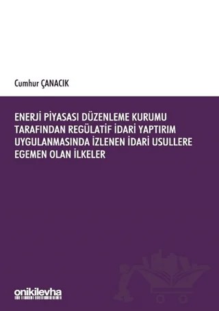 Enerji Piyasası Düzenleme Kurumu Tarafından Regülatif İdari Yaptırım Uygulanmasında İzlenen İdari Usullere Egemen Olan İlkeler – Cumhur Çanacık – On İki Levha Yayınları kitap kapağı