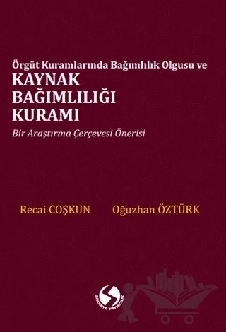 Örgüt Kuramlarında Bağımlılık Olgusu ve Kaynak Bağımlılığı Kuramı – Oğuzhan Öztürk, Recai Coşkun – Sakarya Yayıncılık kitap kapağı