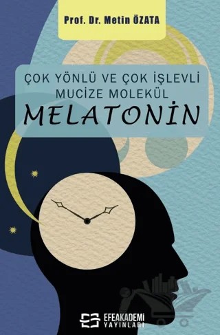 Çok Yönlü ve Çok İşlevli Mucize Molekül – Melatonin – Metin Özata – Efe Akademi Yayınları kitap kapağı