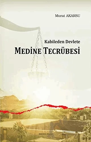 Kabileden Devlete Medine Tecrübesi – Murat Akarsu – Ankara Okulu Yayınları kitap kapağı