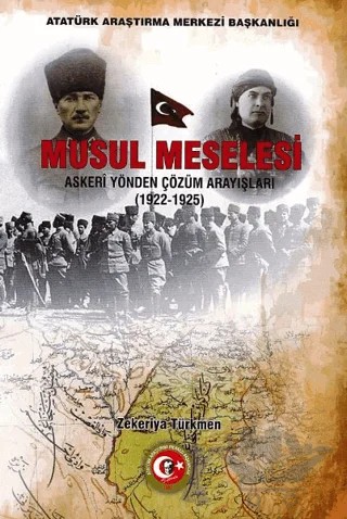 Musul Meselesi - Askeri Yönden Çözüm Arayışları (1922-1925) – Zekeriya Türkmen – Atatürk Araştırma Merkezi kitap kapağı