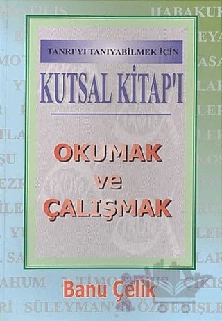 Kutsal Kitap'ı Okumak ve Çalışmak Tanrı'yı Tanıyabilmek İçin – Banu Çelik – Haberci Basın Yayın kitap kapağı