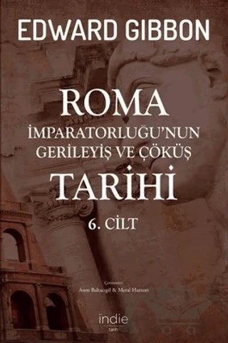 Roma İmparatorluğu’nun Gerileyiş ve Çöküş Tarihi 6. Cilt – Edward Gibbon – İndie Yayınları kitap kapağı