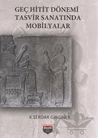 Geç Hitit Dönemi Tasvir Sanatında Mobilyalar – K. Serdar Girginer – Bilgin Kültür Sanat Yayınları kitap kapağı