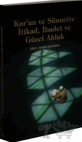 Kur'an ve Sünnette İtikad, İbadet ve Güzel Ahlak – Ebu'l Hasan Ali En-Nedvi, Ebu'l Hasen Ali En-Nedvi – Risale Yayınları kitap kapağı