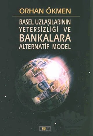 Basel Uzlaşılarının Yetersizliği ve Bankara Alternatif Model – Orhan Ökmen – Kora Yayın kitap kapağı