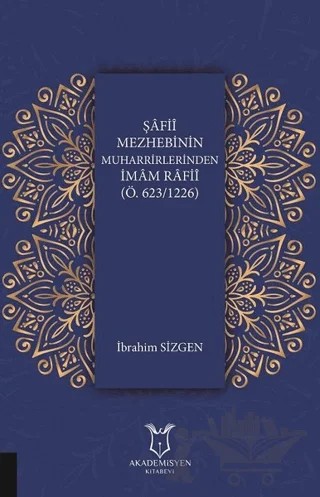 Şafii Mezhebinin Muharrirlerinden İmam Rafii (Ö.623/1226) – İbrahim Sizgen – Akademisyen Kitabevi kitap kapağı