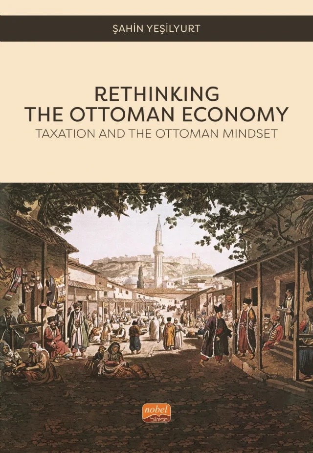RETHINKING THE OTTOMAN ECONOMY - Taxation and the Ottoman Mindset – Şahin Yeşilyurt – Nobel Bilimsel Eserler kitap kapağı