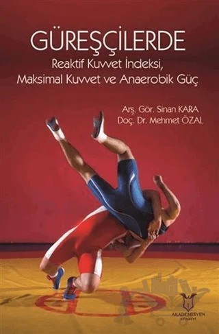 Güreşçilerde Reaktif Kuvvet İndeksi, Maksimal Kuvvet ve Anaerobik Güç – Mehmet Özal, Sinan Kara – Akademisyen Kitabevi kitap kapağı