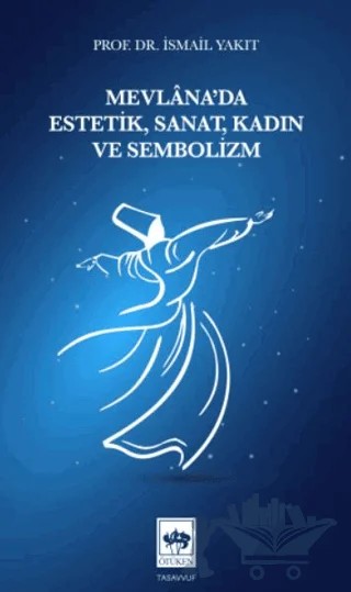 Mevlâna'da Estetik, Sanat, Kadın ve Sembolizm – İsmail Yakıt – Ötüken Neşriyat kitap kapağı